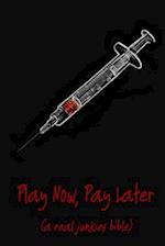 Play Now Pay Later (a Real Junkies Bible)