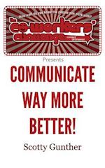 Communicate Way More Better!