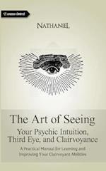 The Art of Seeing: Your Psychic Intuition, Third Eye, and Clairvoyance 