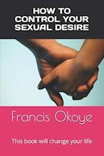 How to control your sexual desire: This book will change your life 