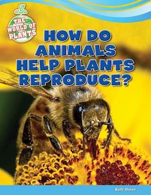 How Do Animals Help Plants Reproduce?