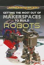 Getting the Most Out of Makerspaces to Build Robots