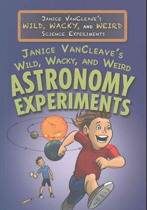 Janice VanCleave's Wild, Wacky, and Weird Astronomy Experiments