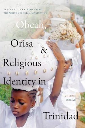 Obeah, Orisa, and Religious Identity in Trinidad, Volume I, Obeah