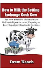 How to Milk the Betting Exchange Cash Cow: See how a handful of sharpies are making 6-figure incomes wagering on everything from bowling to elections 