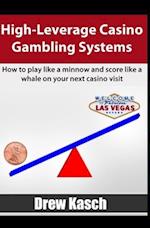 High-Leverage Casino Gambling Systems: How to play like a minnow and score like a whale on your next casino visit 