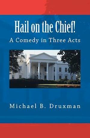 Hail on the Chief!: A Comedy in Three Acts