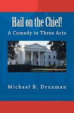 Hail on the Chief!: A Comedy in Three Acts 