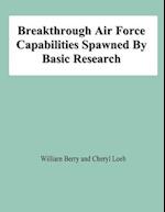 Breakthrough Air Force Capabilities Spawned by Basic Research