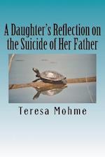 A Daughter's Reflection on the Suicide of Her Father: A Collection of Writings, Poems, and Narratives 