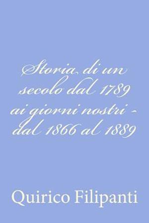 Storia Di Un Secolo Dal 1789 AI Giorni Nostri - Dal 1866 Al 1889