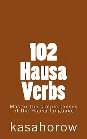 102 Hausa Verbs: Master the simple tenses of the Hausa language