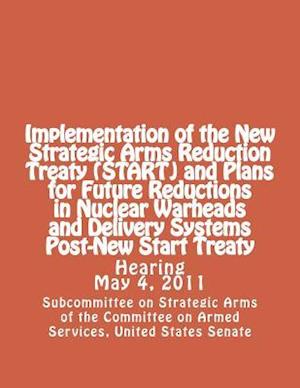 Implementation of the New Strategic Arms Reduction Treaty (Start) and Plans for Future Reductions in Nuclear Warheads and Delivery Systems Post-New St