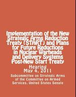 Implementation of the New Strategic Arms Reduction Treaty (Start) and Plans for Future Reductions in Nuclear Warheads and Delivery Systems Post-New St