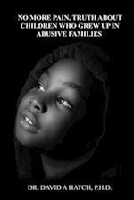 No More Pain, Truth About Children Who Grew Up In Abusive Families