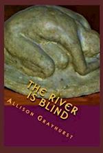 The River is Blind: The poetry of Allison Grayhurst 