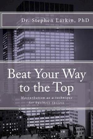 Beat Your Way to the Top: Masturbation as a technique for business success