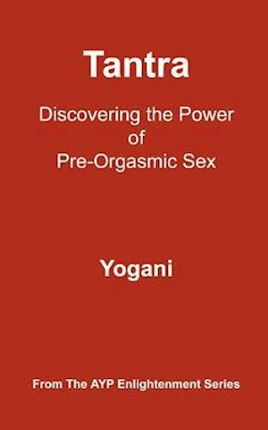 Tantra - Discovering the Power of Pre-Orgasmic Sex