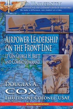 Air Power Leadership on the Front Line - Lt. Gen. George H. Brett and Combat Command