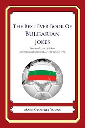 The Best Ever Book of Bulgarian Jokes: Lots and Lots of Jokes Specially Repurposed for You-Know-Who