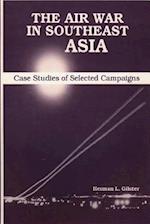 The Air War in Southeast Asia - Case Studies of Selected Campaigns