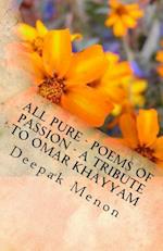 All Pure - Poems of Passion - A Tribute to Omar Khayyam