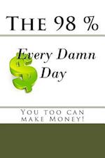 The 98 Percent Every Damn Day You Too Can Make Money!