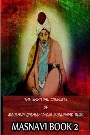 The Spiritual Couplets Of Maulana Jalalu-'D-Dln Muhammad Rumi Masnavi Book 2