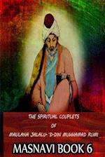 The Spiritual Couplets Of Maulana Jalalu-'D-Dln Muhammad Rumi Masnavi Book 6