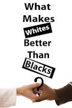 What Makes Whites Better Than Blacks?