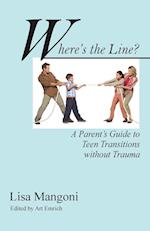 Where's the Line? a Parent's Guide to Teen Transitions Without Trauma