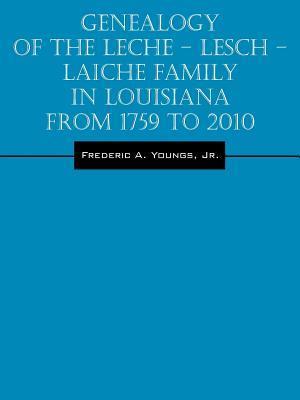 Genealogy of the Leche - Lesch - Laiche Family in Louisiana From 1759 to 2010