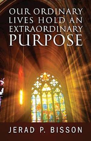 Our Ordinary Lives Hold an Extraordinary Purpose