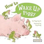 How to Wake Up Piggy