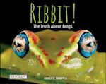 Ribbit! the Truth about Frogs