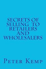 Secrets of Selling to Retailers and Wholesalers