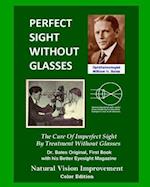 Perfect Sight Without Glasses: The Cure Of Imperfect Sight By Treatment Without Glasses - Dr. Bates Original, First Book- Natural Vision Improvement (