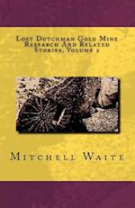 Lost Dutchman Gold Mine Research and Related Stories, Volume 2