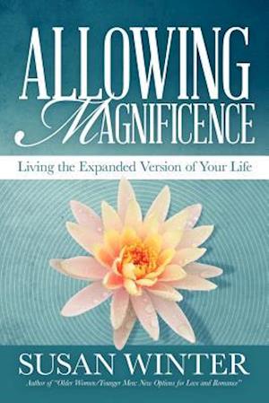 Allowing Magnificence: Living the Expanded Version of Your Life