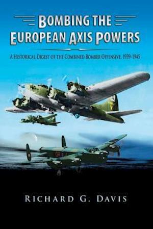 Bombing the European Axis Powers - A Historical Digest of the Combined Bomber Offensive 1939-1945