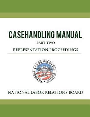 National Labor Relations Board Casehandling Manual Part Two - Representation Proceedings