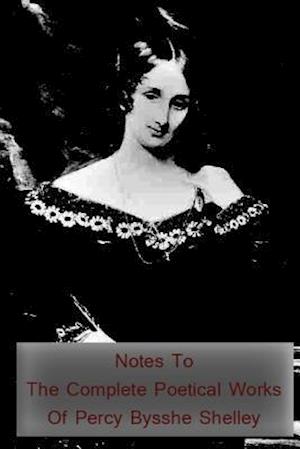 Notes to the Complete Poetical Works of Percy Bysshe Shelley