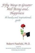 Fifty Ways to Greater Well Being and Happiness