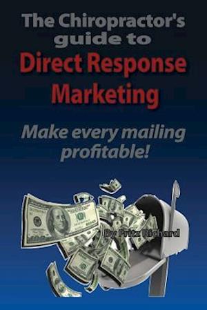 Thechiropractor's Guide to Direct- Response Marketing Make Every Mailing Profitable!