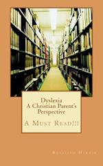 Dyslexia A Christian Parent's Perspective: A Must Read!!! 
