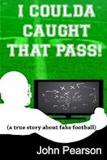 I Coulda Caught That Pass!:a true story about fake football 