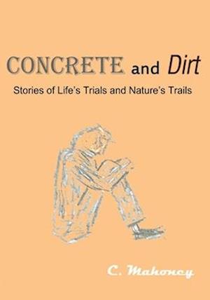 Concrete and Dirt: Stories of Life's Trials and Nature's Trails