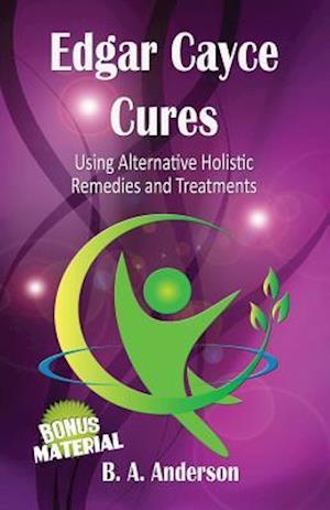 Edgar Cayce Cures - Using Alternative Holistic Remedies and Treatments