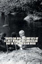 "vanya Da Dua" Glimpses of a Lost World; An American Boy in the Liberian Bush.