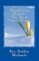 Manifesting Miracles the Art of Angelic Prayer